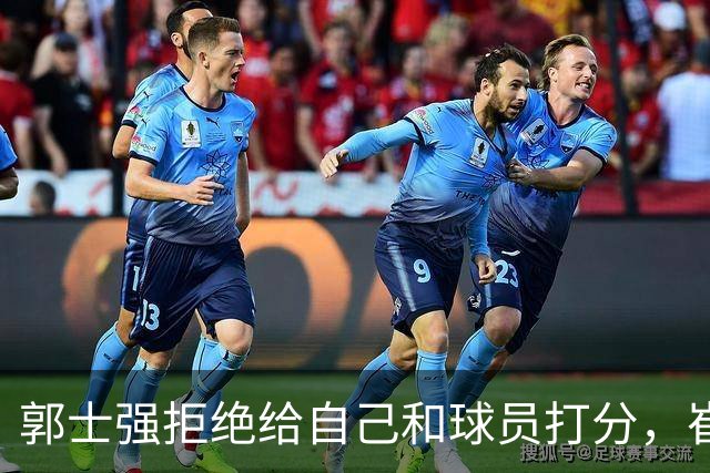 郭士强拒绝给自己和球员打分，崔永熙直面输球问题，胡金秋发声戳心